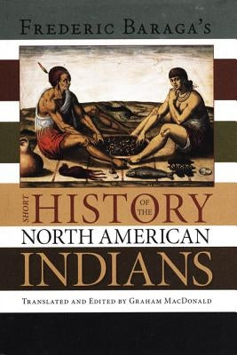 Frederick Baraga's Short History of the North American Indians by MacDonald, Graham A.