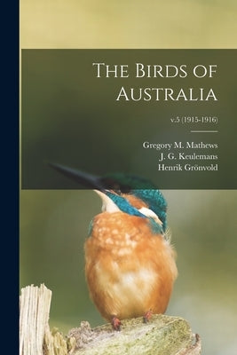The Birds of Australia; v.5 (1915-1916) by Mathews, Gregory M. (Gregory Macalist