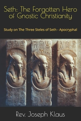 Seth: The Forgotten Hero of Gnostic Christianity: Study on The Three Steles of Seth - Apocryphal by Klaus, Joseph