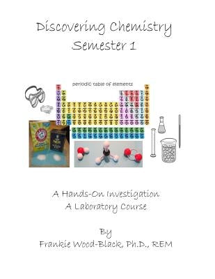 Discovering Chemistry Semester 1: Student Manual by Wood-Black, Frankie