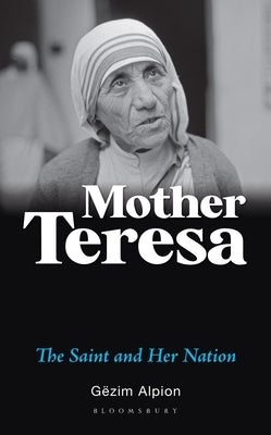 Mother Teresa: The Saint and Her Nation by Alpion, Gëzim