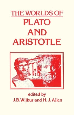 Worlds of Plato and Aristotle by Wilbur, James B.