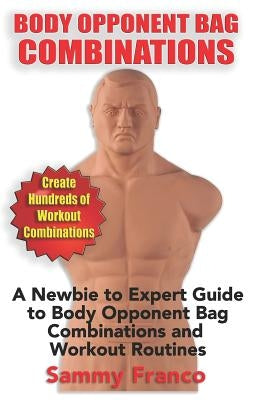 Body Opponent Bag Combinations: A Newbie to Expert Guide to Body Opponent Bag Combinations and Workout Routines by Franco, Sammy