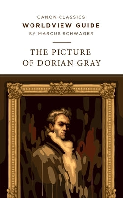 Worldview Guide for The Picture of Dorian Gray by Schwager, Marcus