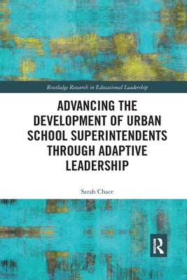 Advancing the Development of Urban School Superintendents through Adaptive Leadership by Chace, Sarah