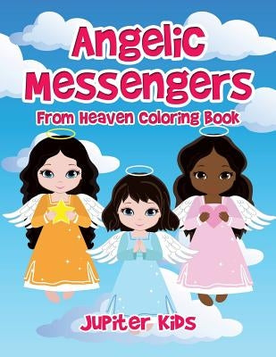 Angelic Messengers From Heaven Coloring Book by Jupiter Kids