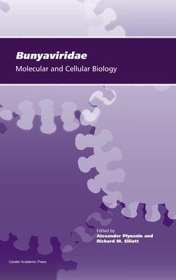 Bunyaviridae: Molecular and Cellular Biology by Plyusnin, Alexander
