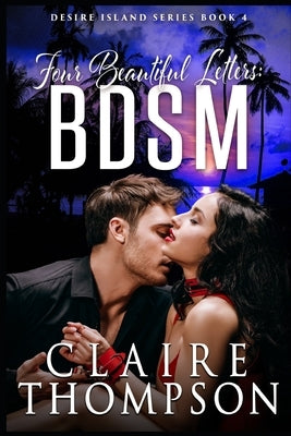 Four Beautiful Letters: BDSM: Desire Island Series - Book 4 by Thompson, Claire