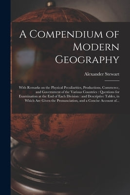 A Compendium of Modern Geography: With Remarks on the Physical Peculiarities, Productions, Commerce, and Government of the Various Countries: Question by Stewart, Alexander 1781-1862