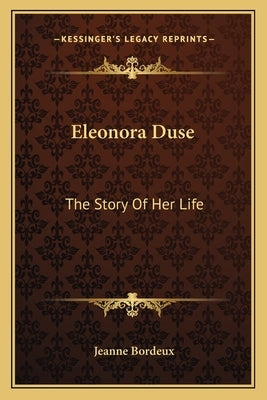 Eleonora Duse: The Story Of Her Life by Bordeux, Jeanne