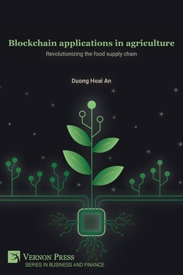 Blockchain applications in agriculture: Revolutionizing the food supply chain by Hoai an, Duong