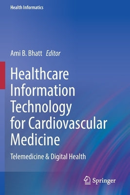 Healthcare Information Technology for Cardiovascular Medicine: Telemedicine & Digital Health by Bhatt, Ami B.