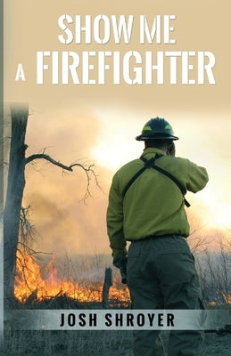 Show Me a Firefighter by Shroyer, Josh