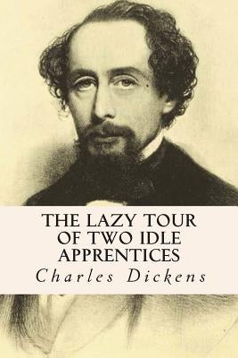 The Lazy Tour of Two Idle Apprentices by Dickens, Charles