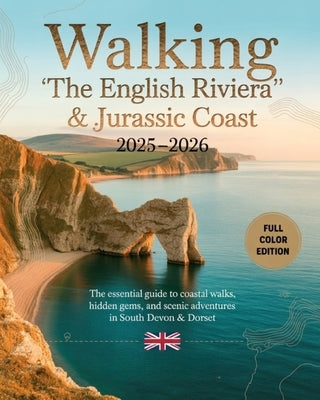 Walking "The English Riviera" & Jurassic Coast 2025-2026: The Essential Guide to Coastal Walks, Hidden Gems, and Scenic Adventures in South Devon & Do by Iluka, Jedda