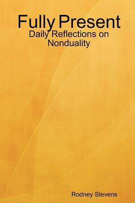 Fully Present: Daily Reflections on Nonduality by Stevens, Rodney
