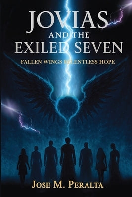 Jovias and the Exiled Seven: Fallen Wings, Relentless Hope by M. Peralta, Jose