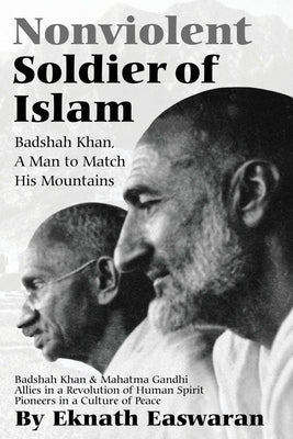 Nonviolent Soldier of Islam: Badshah Khan: A Man to Match His Mountains by Easwaran, Eknath