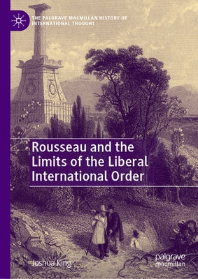 Rousseau and the Limits of the Liberal International Order by King, Joshua