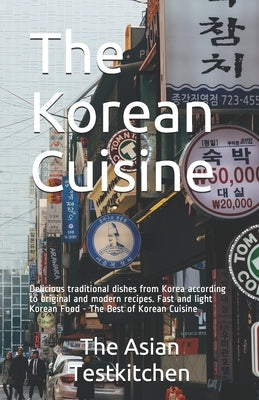 The Korean Cuisine: Delicious traditional dishes from Korea according to original and modern recipes. Fast and light Korean Food - The Bes by Tanaka, Sakura