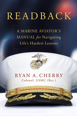 Readback: A Marine Aviator's Manual for Navigating Life's Hardest Lessons by Cherry, Ryan A.