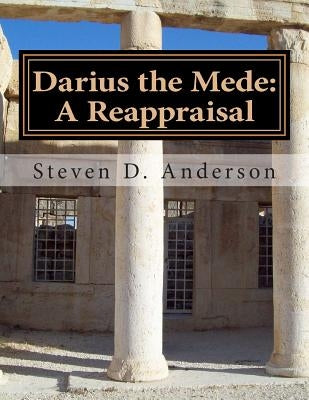 Darius the Mede: A Reappraisal by Anderson, Steven D.