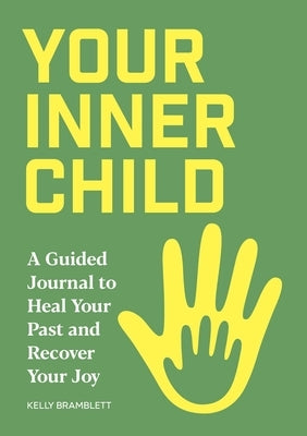 Your Inner Child: A Guided Journal to Heal Your Past and Recover Your Joy by Bramblett, Kelly