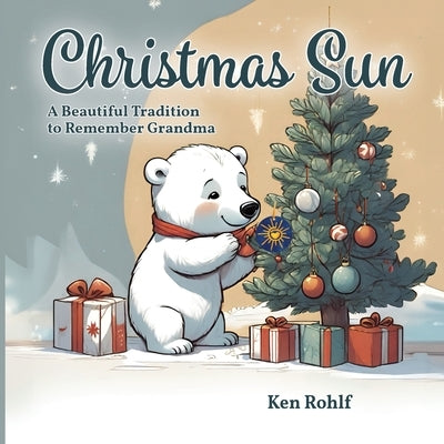 Christmas Sun: A Beautiful Tradition to Remember Grandma by Rohlf, Ken