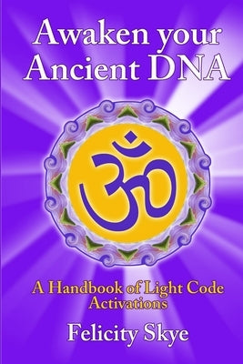 Awaken Your Ancient DNA by Skye, Felicity