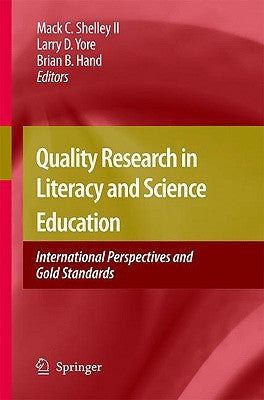 Quality Research in Literacy and Science Education: International Perspectives and Gold Standards by Shelley, Mack C.