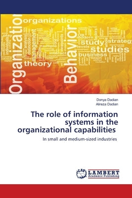 The role of information systems in the organizational capabilities by Dadian, Donya