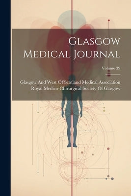 Glasgow Medical Journal; Volume 39 by Glasgow and West of Scotland Medical