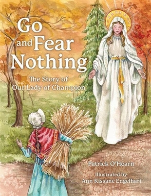Go and Fear Nothing: The Story of Our Lady of Champion by O'Hearn, Patrick