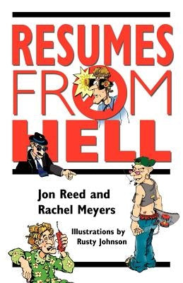 Resumes from Hell: How (Not) To Write A Resume and Succeed In Your Job Search by Learning from Career Killing Blunders by Reed, Jon