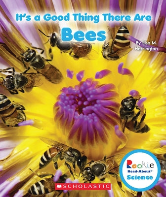 It's a Good Thing There Are Bees (Rookie Read-About Science: It's a Good Thing...) by Herrington, Lisa M.