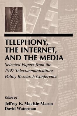Telephony, the Internet, and the Media: Selected Papers From the 1997 Telecommunications Policy Research Conference by Mackie-Mason, Jeffrey K.