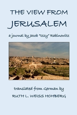 The View from Jerusalem: a journal by Jacob Rabinowitz by Rabinowitz, Jacob Izzy