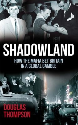 Shadowland: How the Mafia Bet Britain in a Global Gamble by Thompson, Douglas