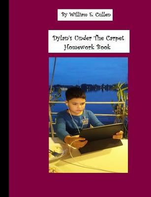 Dylan's 100 Page Under the Carpet Homework Book: 100 Page Homework Book by Cullen, William E.