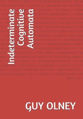 Indeterminate Cognitive Automata by Olney, Guy B.