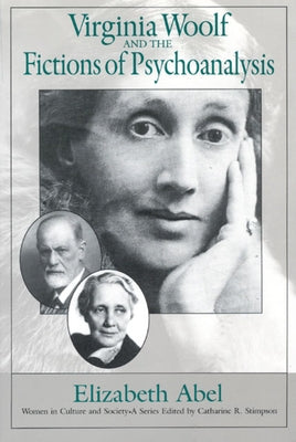 Virginia Woolf and the Fictions of Psychoanalysis by Abel, Elizabeth