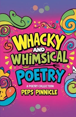 Whacky And Whimsical Poetry by Pinnicle, Peps