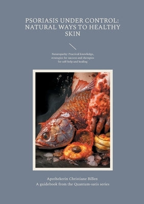 Psoriasis under control: Natural ways to healthy skin: A guidebook from the Quantum-satis series - Psoriasis naturopathy: Practical knowledge, strateg by Billen, Christiane