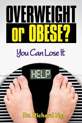 Overweight or Obese?: You Can Lose It by Ng, Richard