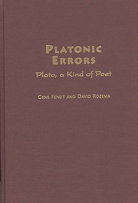 Platonic Errors: Plato, a Kind of Poet by Fendt, Gene