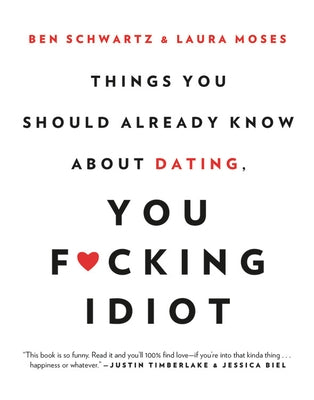 Things You Should Already Know about Dating, You F*cking Idiot by Schwartz, Ben