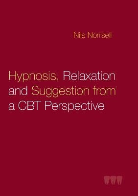 Hypnosis, relaxation and suggestion from a CBT perspective by Norrsell, Nils