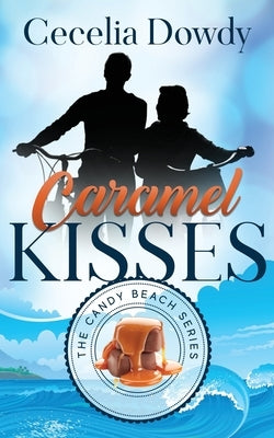 Caramel Kisses: The Candy Beach Series by Dowdy, Cecelia