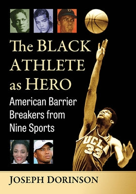 The Black Athlete as Hero: American Barrier Breakers from Nine Sports by Dorinson, Joseph