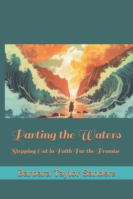 Parting the Waters: Stepping Out in Faith For the Promise by Sanders, Barbara Taylor